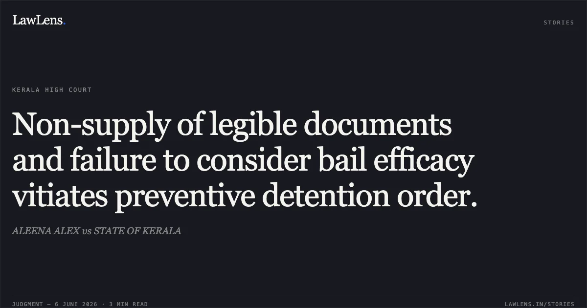 Non-supply of legible documents and failure to consider bail efficacy vitiates preventive detention order.. ALEENA ALEX vs STATE OF KERALA. Kerala High Court. LawLens