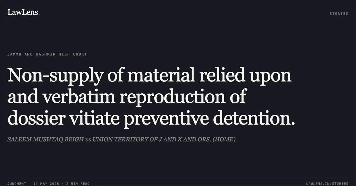 Non-supply of material relied upon and verbatim reproduction of dossier vitiate preventive detention.. SALEEM MUSHTAQ BEIGH vs UNION TERRITORY OF J AND K AND ORS. (HOME). Jammu and Kashmir High Court. LawLens