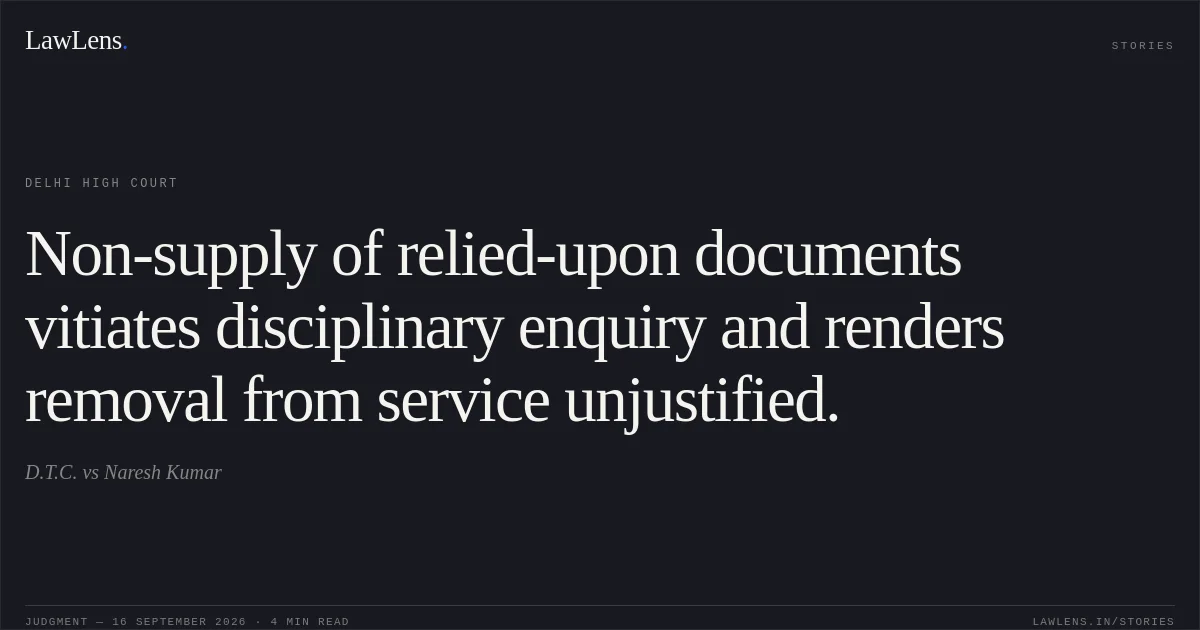 Non-supply of relied-upon documents vitiates disciplinary enquiry and renders removal from service unjustified.. D.T.C. vs Naresh Kumar. Delhi High Court. LawLens
