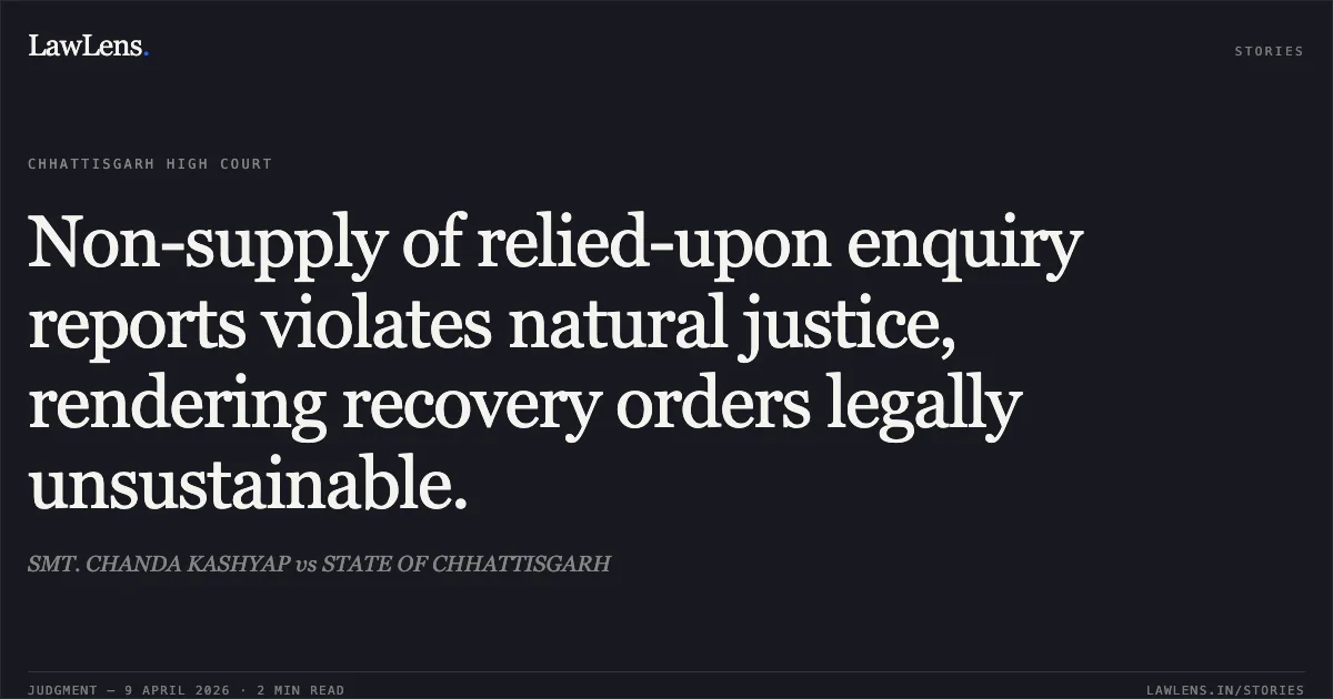 Non-supply of relied-upon enquiry reports violates natural justice, rendering recovery orders legally unsustainable.. SMT. CHANDA KASHYAP vs STATE OF CHHATTISGARH. Chhattisgarh High Court. LawLens