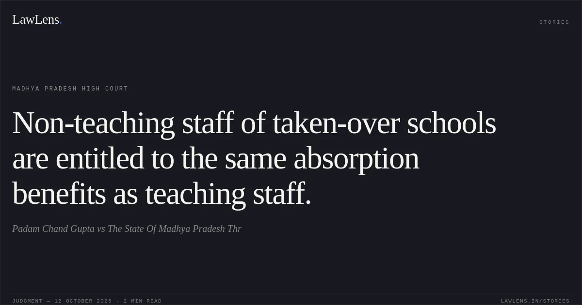 Non-teaching staff of taken-over schools are entitled to the same absorption benefits as teaching staff.. Padam Chand Gupta vs The State Of Madhya Pradesh Thr. Madhya Pradesh High Court. LawLens