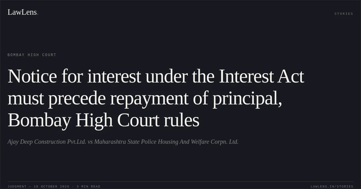 Notice for interest under the Interest Act must precede repayment of principal, Bombay High Court rules. Ajay Deep Construction Pvt.Ltd. vs Maharashtra State Police Housing And Welfare Corpn. Ltd.. Bombay High Court. LawLens