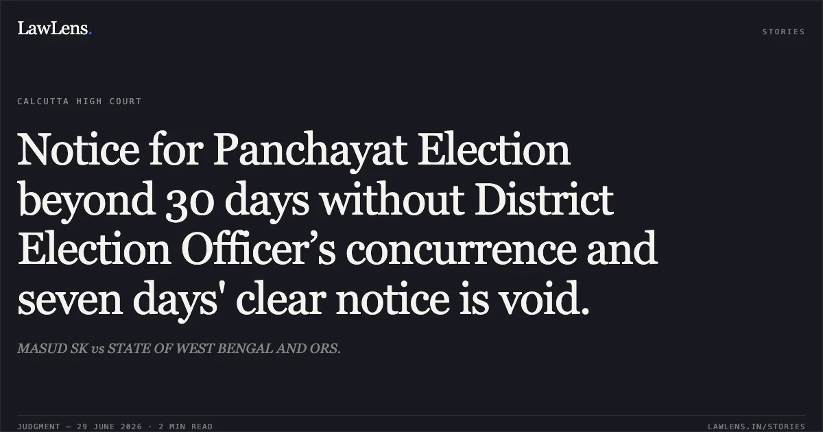 Notice for Panchayat Election beyond 30 days without District Election Officer’s concurrence and seven days' clear notice is void.. MASUD SK vs STATE OF WEST BENGAL AND ORS.. Calcutta High Court. LawLens