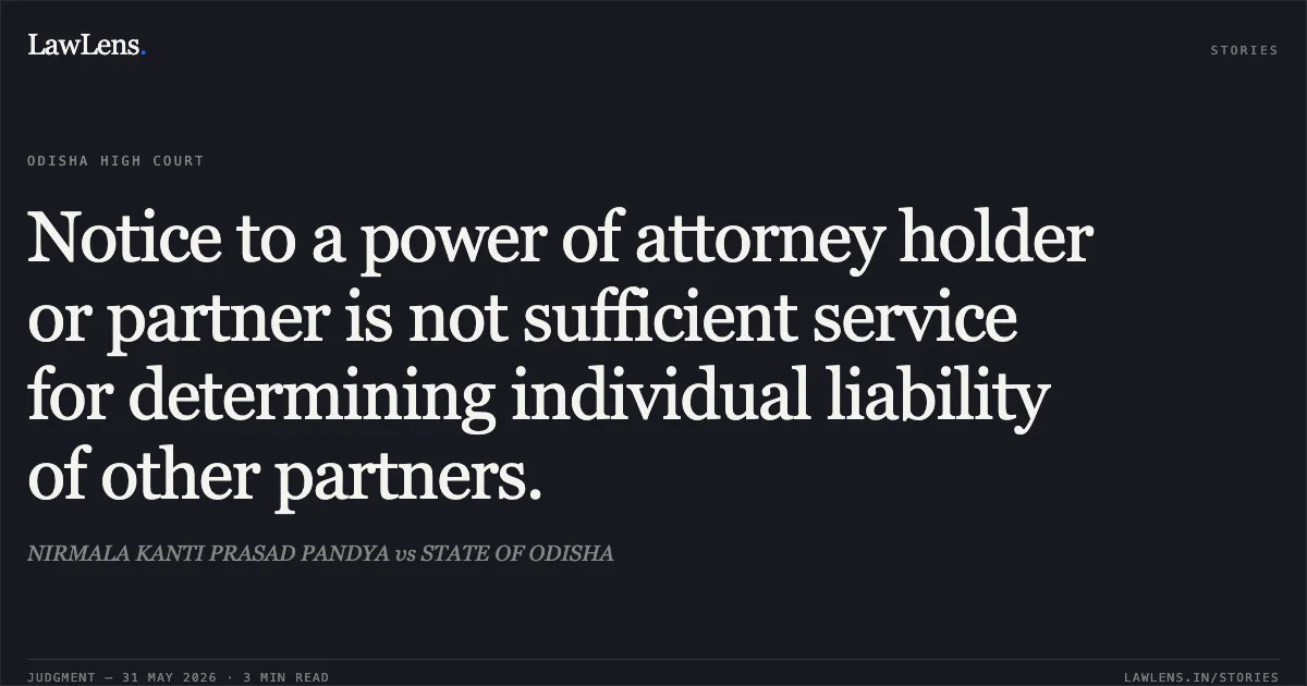 Notice to a power of attorney holder or partner is not sufficient service for determining individual liability of other partners.. NIRMALA KANTI PRASAD PANDYA vs STATE OF ODISHA. Odisha High Court. LawLens