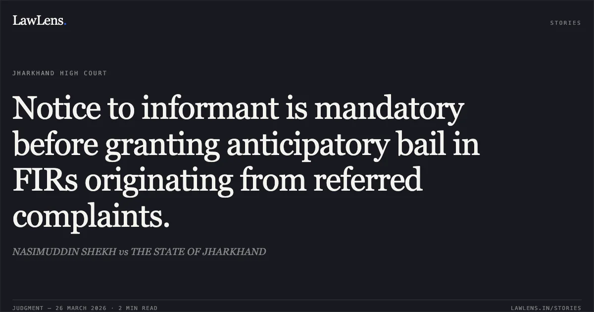 Notice to informant is mandatory before granting anticipatory bail in FIRs originating from referred complaints.. NASIMUDDIN SHEKH vs THE STATE OF JHARKHAND. Jharkhand High Court. LawLens