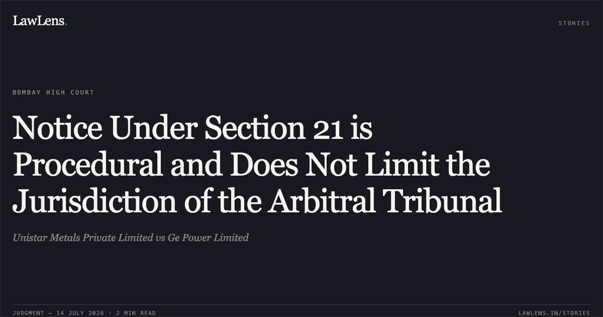 Notice Under Section 21 is Procedural and Does Not Limit the Jurisdiction of the Arbitral Tribunal. Unistar Metals Private Limited vs Ge Power Limited. Bombay High Court. LawLens