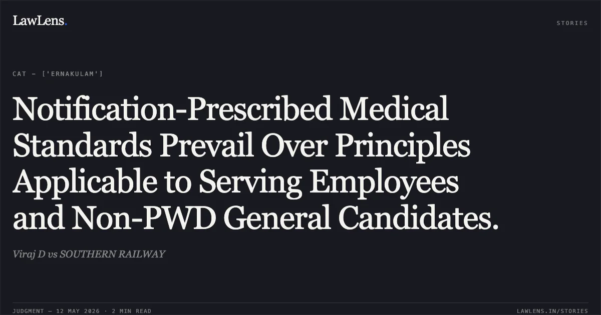Notification-Prescribed Medical Standards Prevail Over Principles Applicable to Serving Employees and Non-PWD General Candidates.. Viraj D vs SOUTHERN RAILWAY. Central Administrative Tribunal. LawLens