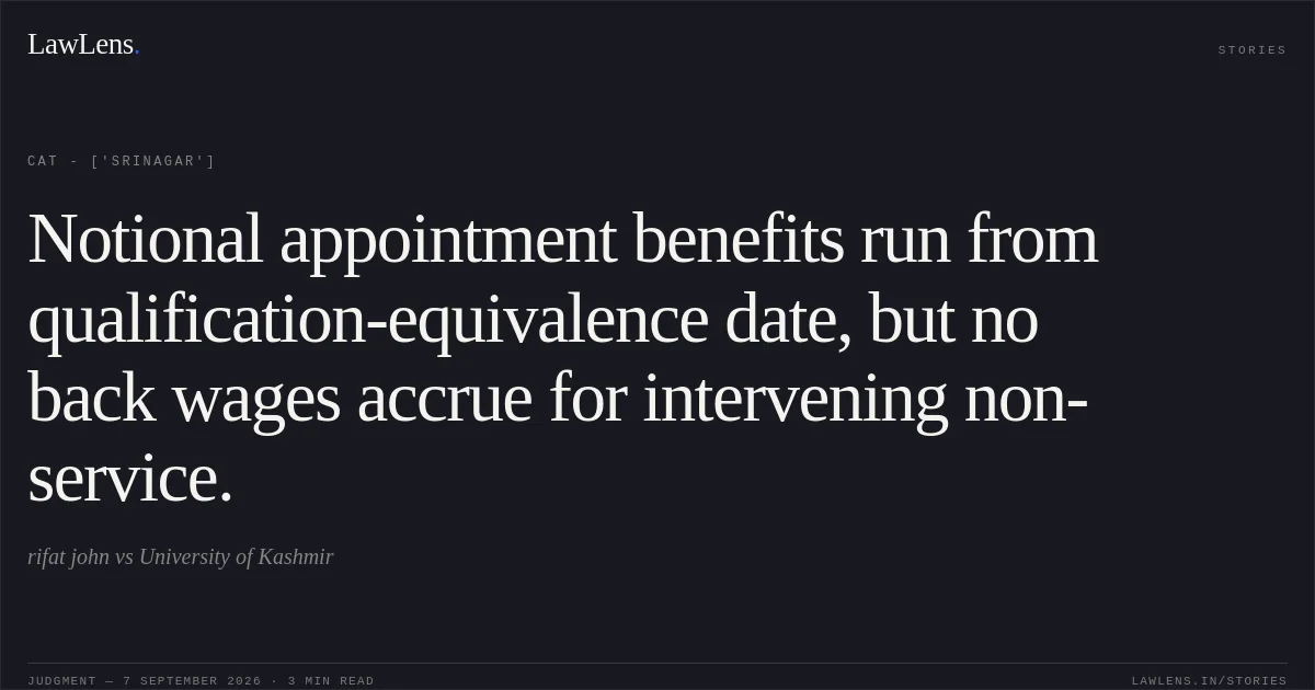 Notional appointment benefits run from qualification-equivalence date, but no back wages accrue for intervening non-service.. rifat john vs University of Kashmir. CAT - ['Srinagar']. LawLens