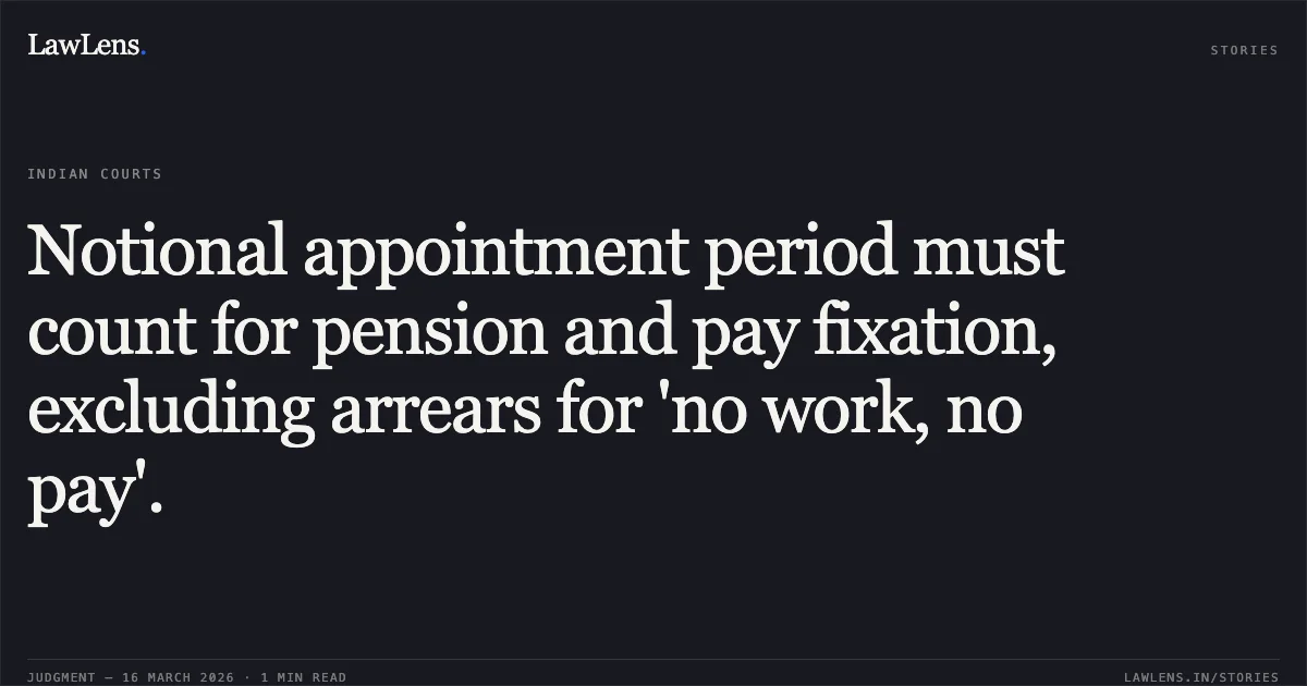 Notional appointment period must count for pension and pay fixation, excluding arrears for 'no work, no pay'.. NARAYANAN S vs D/o Post. Central Administrative Tribunal. LawLens