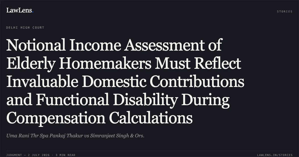 Notional Income Assessment of Elderly Homemakers Must Reflect Invaluable Domestic Contributions and Functional Disability During Compensation Calculations. Uma Rani Thr Spa Pankaj Thakur vs Simranjeet Singh & Ors.. Delhi High Court. LawLens