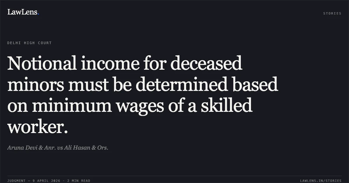 Notional income for deceased minors must be determined based on minimum wages of a skilled worker.. Aruna Devi & Anr. vs Ali Hasan & Ors.. Delhi High Court. LawLens
