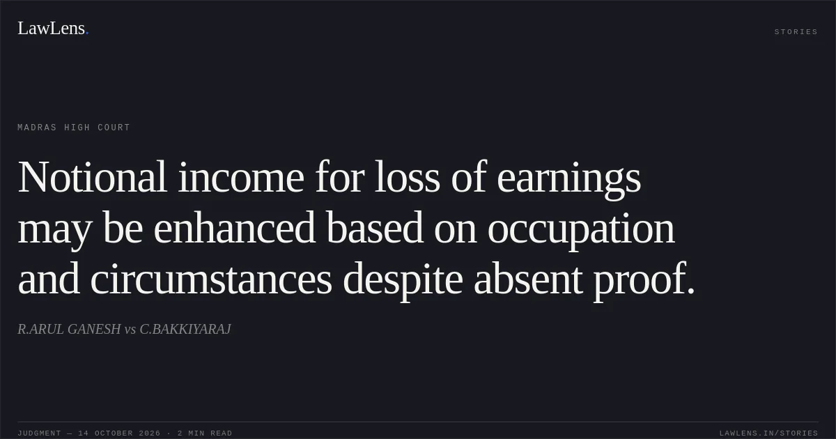Notional income for loss of earnings may be enhanced based on occupation and circumstances despite absent proof.. R.ARUL GANESH vs C.BAKKIYARAJ. Madras High Court. LawLens