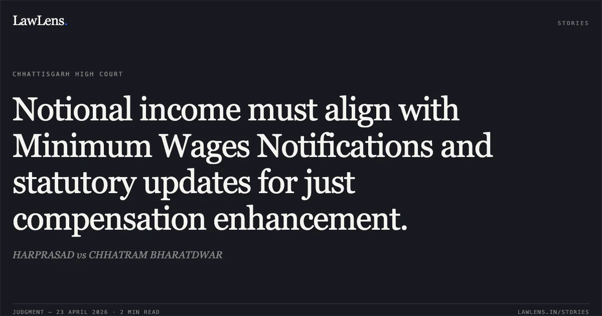Notional income must align with Minimum Wages Notifications and statutory updates for just compensation enhancement.. HARPRASAD vs CHHATRAM BHARATDWAR. Chhattisgarh High Court. LawLens