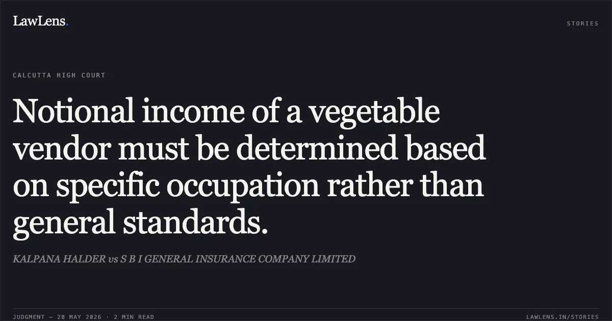Notional income of a vegetable vendor must be determined based on specific occupation rather than general standards.. KALPANA HALDER vs S B I GENERAL INSURANCE COMPANY LIMITED. Calcutta High Court. LawLens