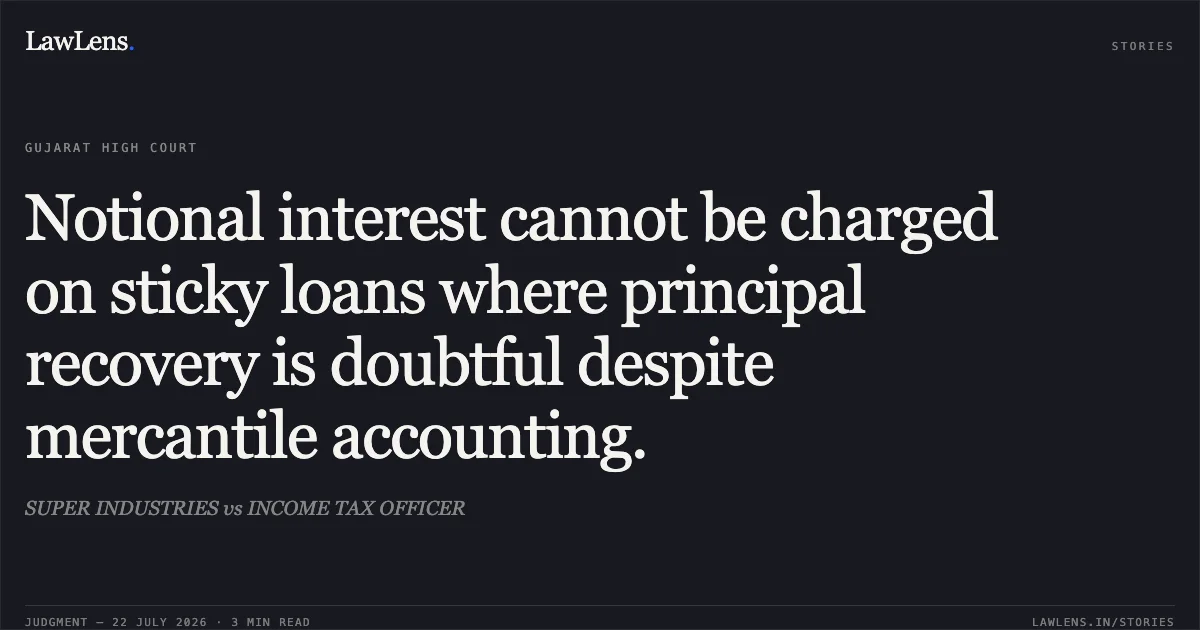 Notional interest cannot be charged on sticky loans where principal recovery is doubtful despite mercantile accounting.. SUPER INDUSTRIES vs INCOME TAX OFFICER. Gujarat High Court. LawLens