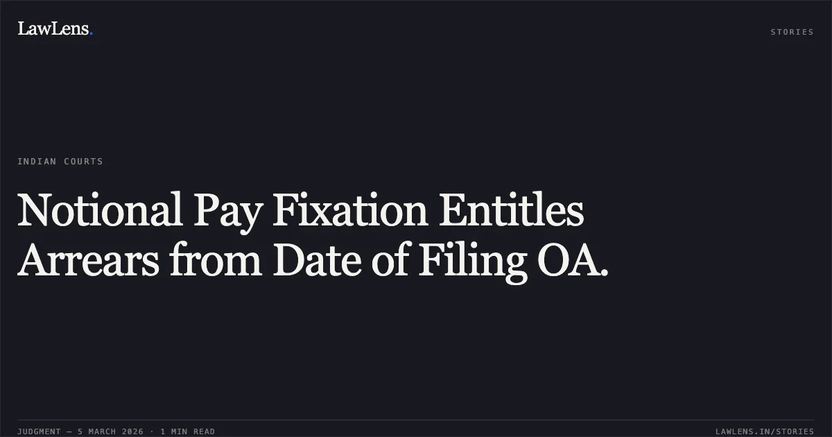 Notional Pay Fixation Entitles Arrears from Date of Filing OA.. OA/021/150/2025. Central Administrative Tribunal. LawLens