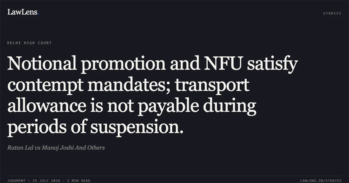 Notional promotion and NFU satisfy contempt mandates; transport allowance is not payable during periods of suspension.. Ratan Lal vs Manoj Joshi And Others. Delhi High Court. LawLens