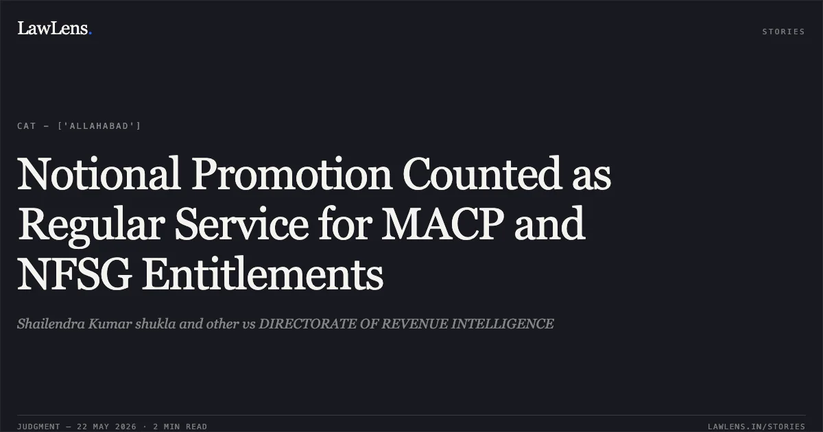 Notional Promotion Counted as Regular Service for MACP and NFSG Entitlements. Shailendra Kumar shukla and other vs DIRECTORATE OF REVENUE INTELLIGENCE. Central Administrative Tribunal. LawLens