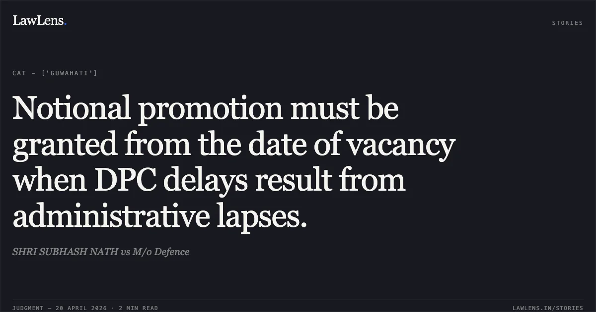 Notional promotion must be granted from the date of vacancy when DPC delays result from administrative lapses.. SHRI SUBHASH NATH vs M/o Defence. Central Administrative Tribunal. LawLens