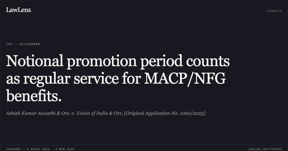 Notional promotion period counts as regular service for MACP/NFG benefits.. Ashish Kumar Awasthi & Ors. v. Union of India & Ors. [Original Application No. 1062/2025]. Central Administrative Tribunal. LawLens