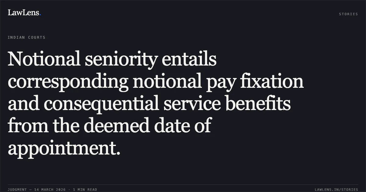 Notional seniority entails corresponding notional pay fixation and consequential service benefits from the deemed date of appointment.. SANDEEP vs DELHI POLICE. CAT - Delhi. LawLens