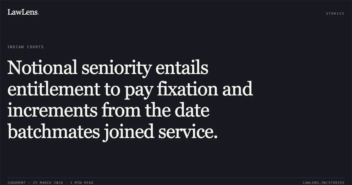 Notional seniority entails entitlement to pay fixation and increments from the date batchmates joined service.. NARESH CHAND MEENA vs COMMISSIONER OF POLICE. Central Administrative Tribunal. LawLens