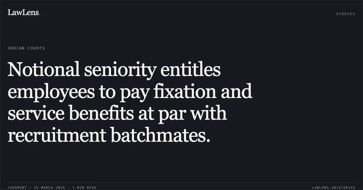 Notional seniority entitles employees to pay fixation and service benefits at par with recruitment batchmates.. AJIT KUMAR vs COMMISSIONER OF POLICE. Central Administrative Tribunal. LawLens