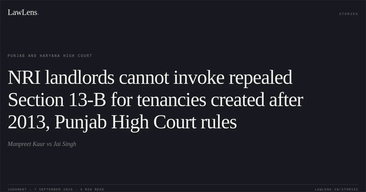 NRI landlords cannot invoke repealed Section 13-B for tenancies created after 2013, Punjab High Court rules. Manpreet Kaur vs Jai Singh. Punjab and Haryana High Court. LawLens