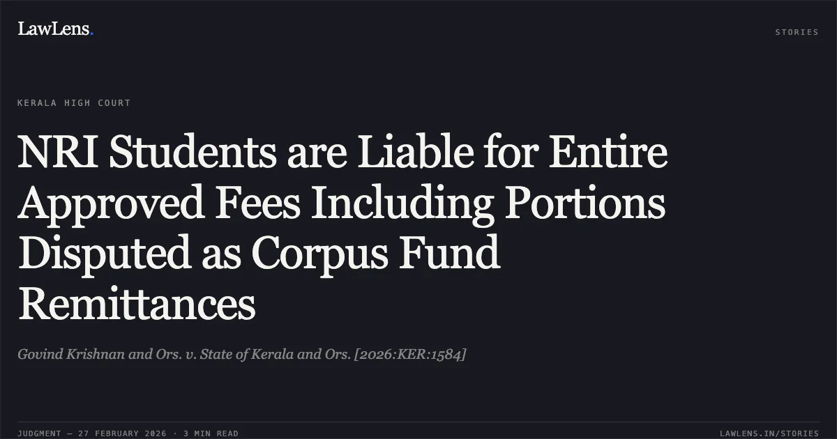 NRI Students are Liable for Entire Approved Fees Including Portions Disputed as Corpus Fund Remittances. Govind Krishnan and Ors. v. State of Kerala and Ors. [2026:KER:1584]. Kerala High Court. LawLens