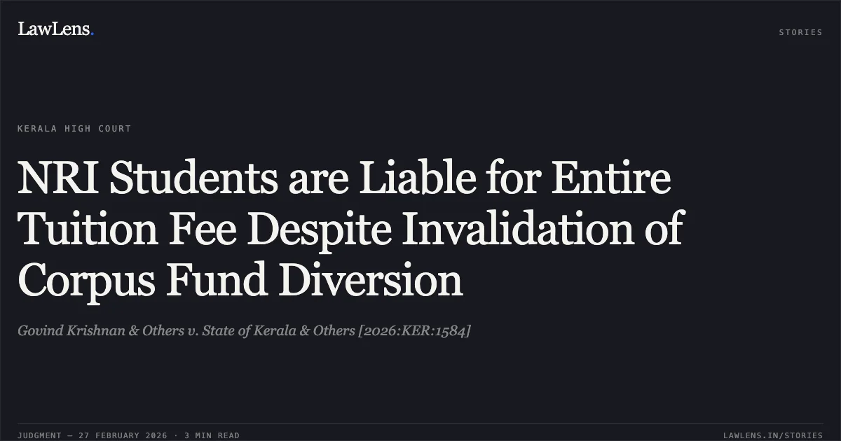 NRI Students are Liable for Entire Tuition Fee Despite Invalidation of Corpus Fund Diversion. Govind Krishnan & Others v. State of Kerala & Others [2026:KER:1584]. Kerala High Court. LawLens