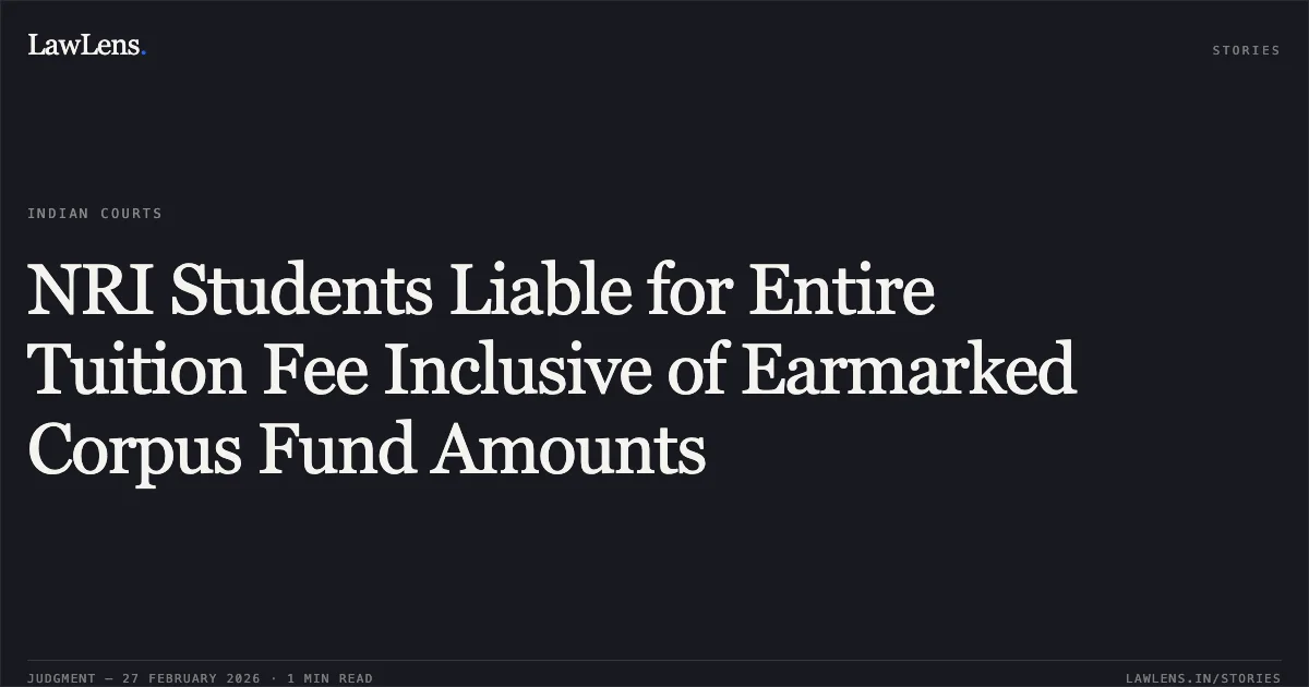 NRI Students Liable for Entire Tuition Fee Inclusive of Earmarked Corpus Fund Amounts. Govind Krishnan & Others v. State of Kerala & Others [2026:KER:1584]. Kerala High Court. LawLens
