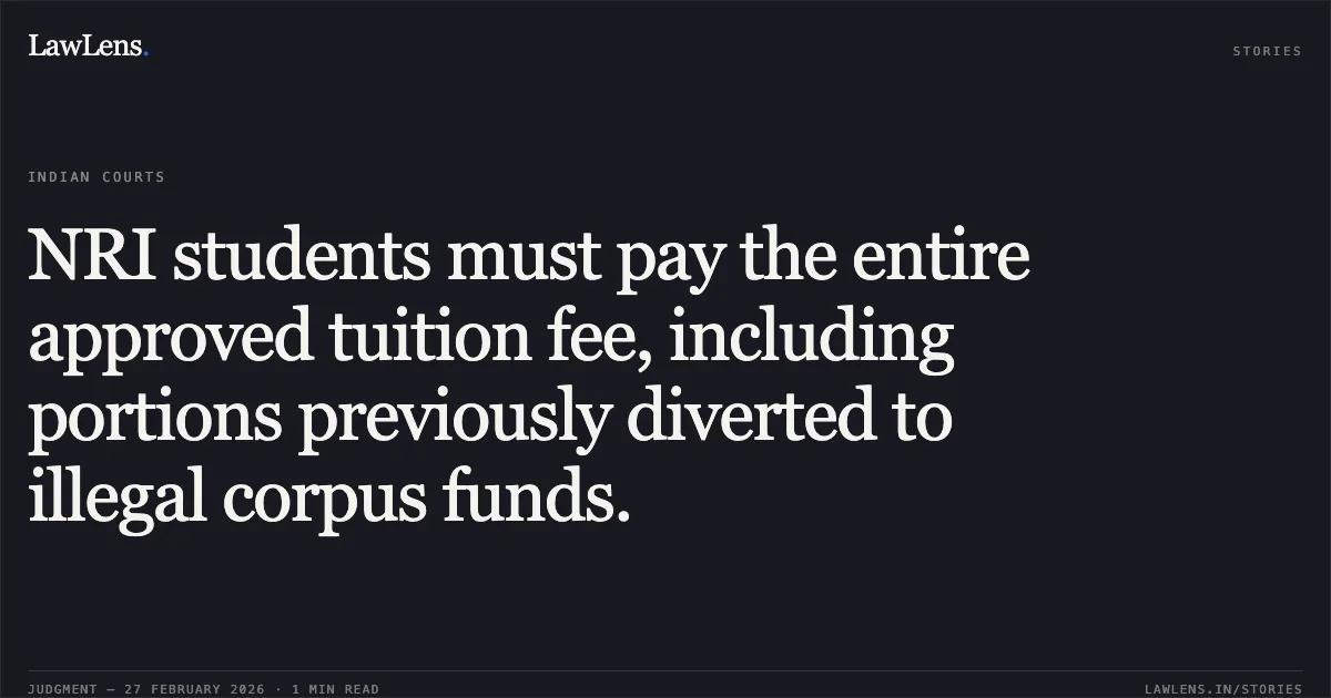 NRI students must pay the entire approved tuition fee, including portions previously diverted to illegal corpus funds.. Govind Krishnan & Ors. v. State of Kerala & Ors. [2026:KER:1584]. Kerala High Court. LawLens