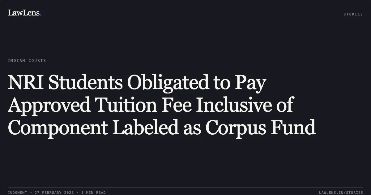 NRI Students Obligated to Pay Approved Tuition Fee Inclusive of Component Labeled as Corpus Fund. Govind Krishnan & Others v. State of Kerala & Others [2026:KER:1584]. Kerala High Court. LawLens