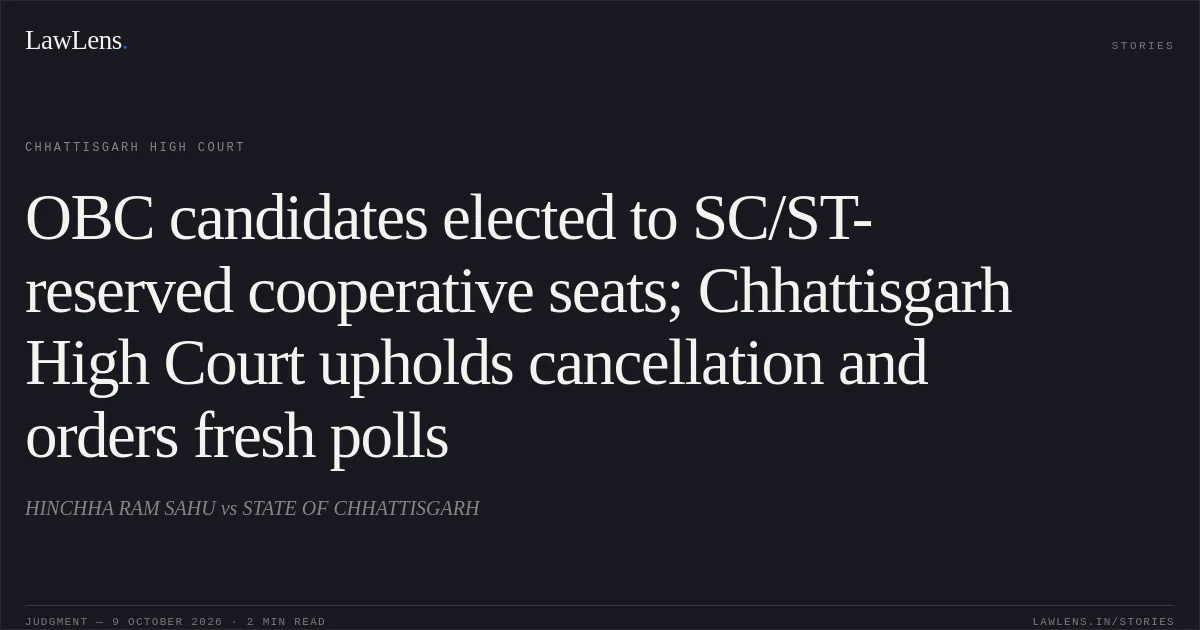 OBC candidates elected to SC/ST-reserved cooperative seats; Chhattisgarh High Court upholds cancellation and orders fresh polls. HINCHHA RAM SAHU vs STATE OF CHHATTISGARH. Chhattisgarh High Court. LawLens