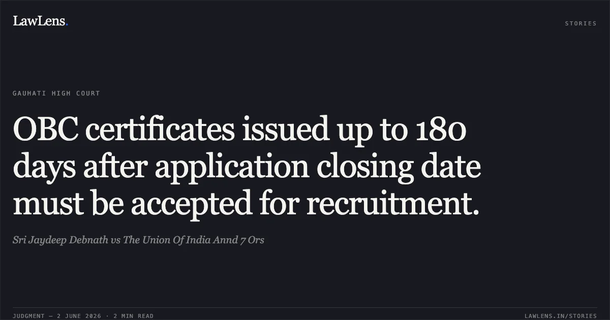 OBC certificates issued up to 180 days after application closing date must be accepted for recruitment.. Sri Jaydeep Debnath vs The Union Of India Annd 7 Ors. Gauhati High Court. LawLens