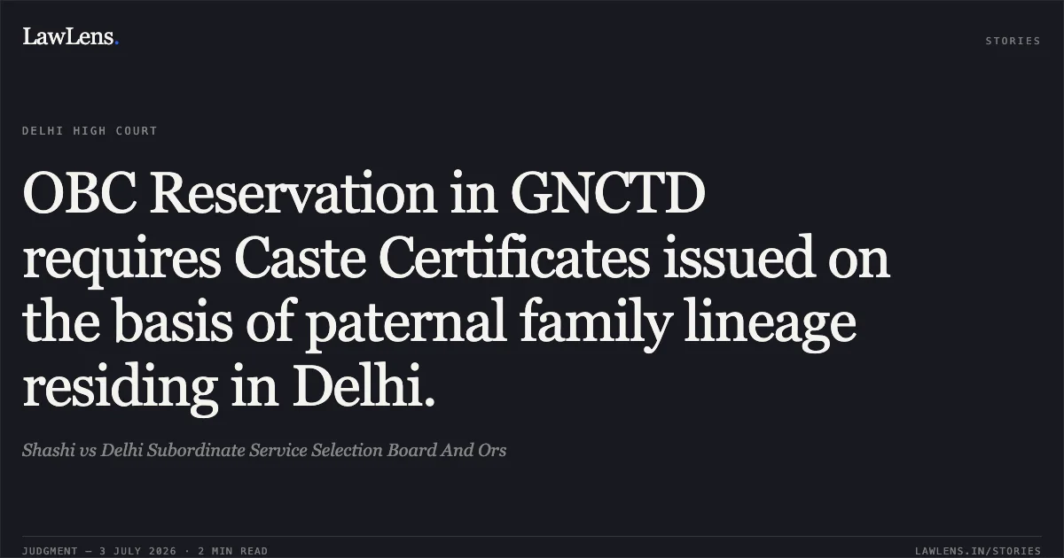 OBC Reservation in GNCTD requires Caste Certificates issued on the basis of paternal family lineage residing in Delhi.. Shashi vs Delhi Subordinate Service Selection Board And Ors. Delhi High Court. LawLens