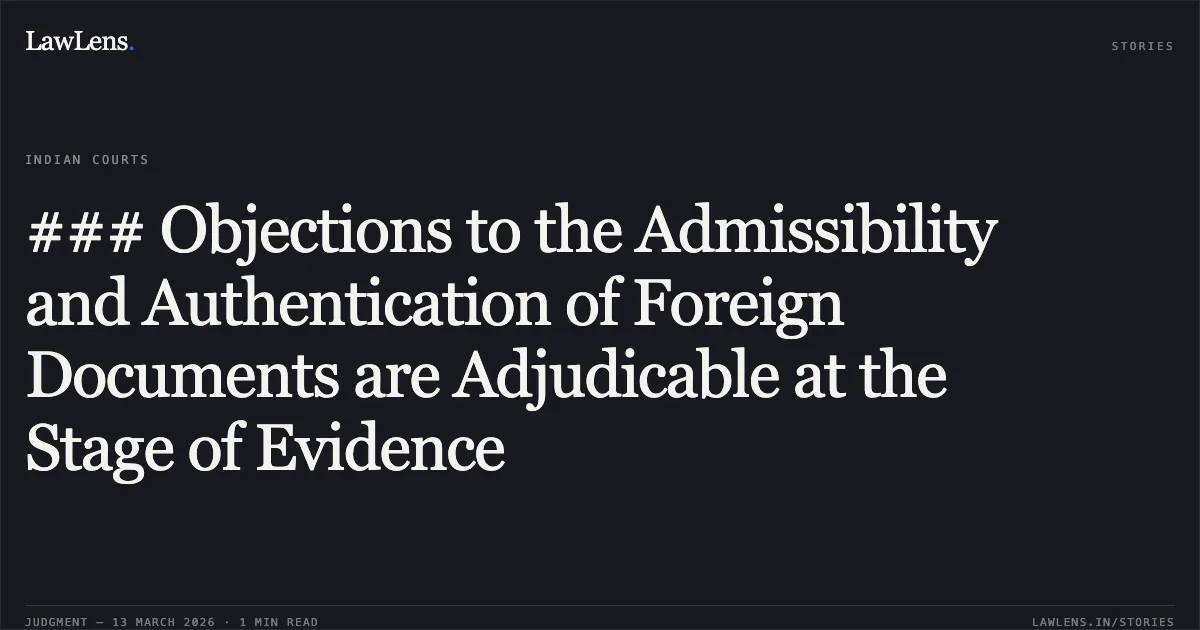 ### Objections to the Admissibility and Authentication of Foreign Documents are Adjudicable at the Stage of Evidence. Sh. Avinder Singh Puri v. State & Anr. [CRL.M.C. 261/2020]. Delhi High Court. LawLens