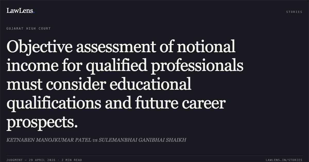 Objective assessment of notional income for qualified professionals must consider educational qualifications and future career prospects.. KETNABEN MANOJKUMAR PATEL vs SULEMANBHAI GANIBHAI SHAIKH. Gujarat High Court. LawLens