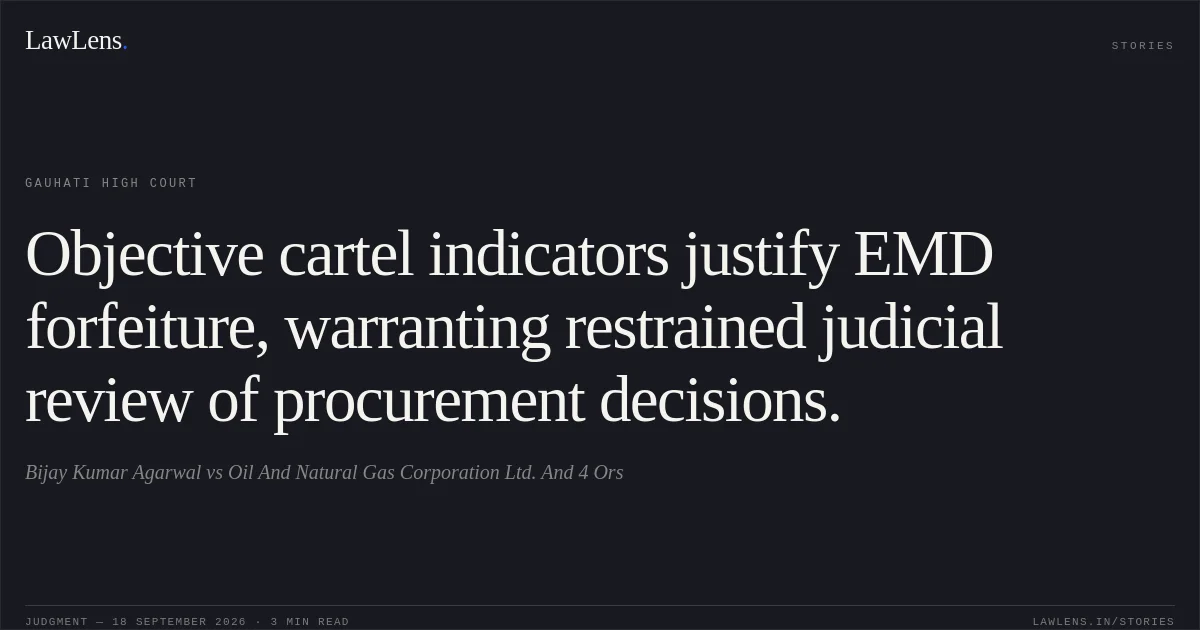 Objective cartel indicators justify EMD forfeiture, warranting restrained judicial review of procurement decisions.. Bijay Kumar Agarwal vs Oil And Natural Gas Corporation Ltd. And 4 Ors. Gauhati High Court. LawLens