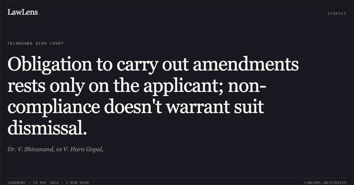 Obligation to carry out amendments rests only on the applicant; non-compliance doesn't warrant suit dismissal.. Dr. V. Shivanand, vs V. Hara Gopal,. High Court for the State of Telangana. LawLens