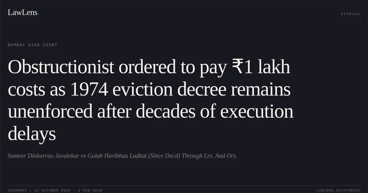 Obstructionist ordered to pay ₹1 lakh costs as 1974 eviction decree remains unenforced after decades of execution delays. Sameer Dinkarrao Javalekar vs Gulab Haribhau Ladkat (Since Decd) Through Lrs. And Ors.. Bombay High Court. LawLens