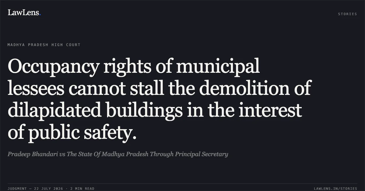 Occupancy rights of municipal lessees cannot stall the demolition of dilapidated buildings in the interest of public safety.. Pradeep Bhandari vs The State Of Madhya Pradesh Through Principal Secretary. Madhya Pradesh High Court. LawLens