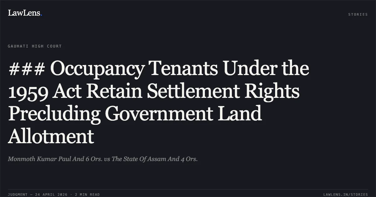 ### Occupancy Tenants Under the 1959 Act Retain Settlement Rights Precluding Government Land Allotment. Monmoth Kumar Paul And 6 Ors. vs The State Of Assam And 4 Ors.. Gauhati High Court. LawLens