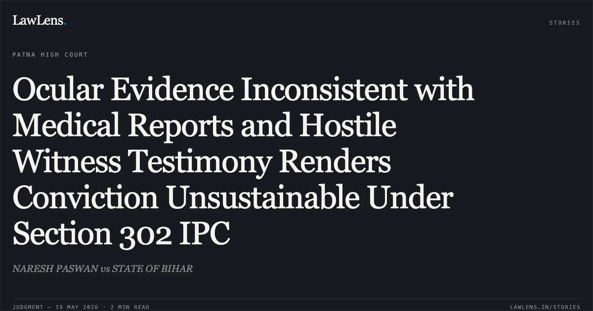 Ocular Evidence Inconsistent with Medical Reports and Hostile Witness Testimony Renders Conviction Unsustainable Under Section 302 IPC. NARESH PASWAN vs STATE OF BIHAR. Patna High Court. LawLens