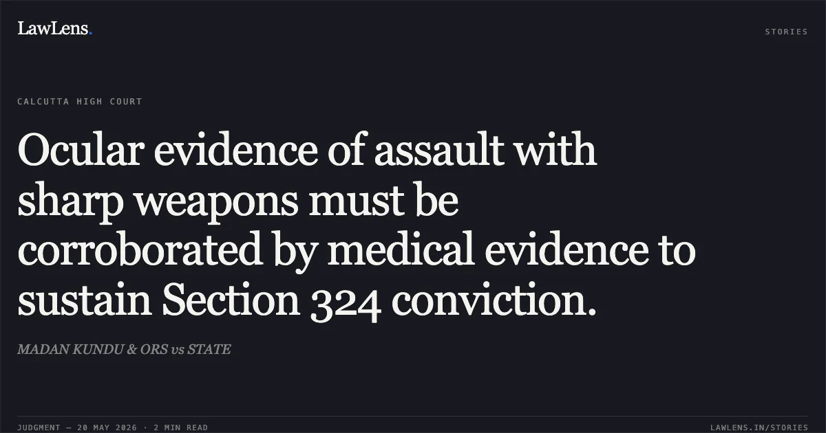 Ocular evidence of assault with sharp weapons must be corroborated by medical evidence to sustain Section 324 conviction.. MADAN KUNDU & ORS vs STATE. Calcutta High Court. LawLens
