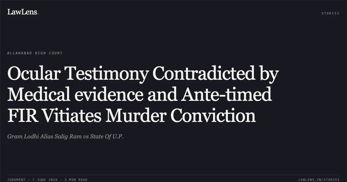 Ocular Testimony Contradicted by Medical evidence and Ante-timed FIR Vitiates Murder Conviction. Gram Lodhi Alias Salig Ram vs State Of U.P.. Allahabad High Court. LawLens