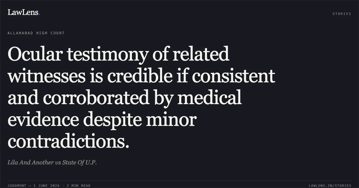 Ocular testimony of related witnesses is credible if consistent and corroborated by medical evidence despite minor contradictions.. Lila And Another vs State Of U.P.. Allahabad High Court. LawLens