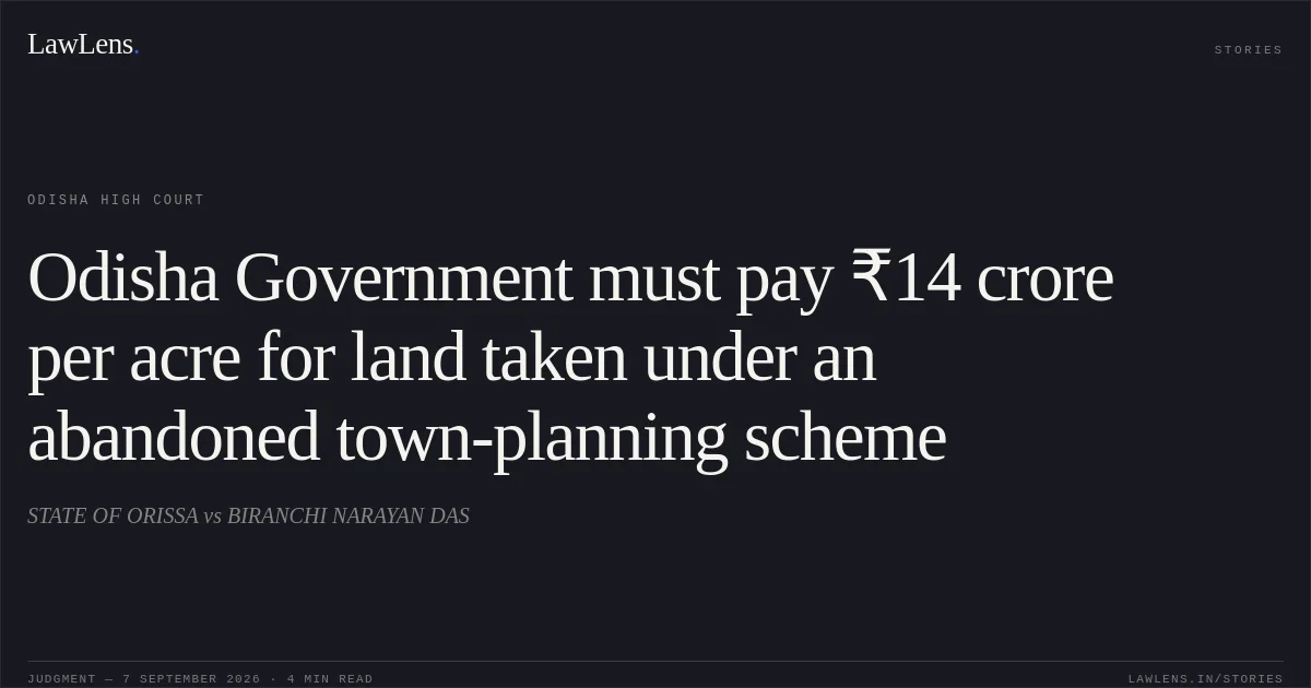Odisha Government must pay ₹14 crore per acre for land taken under an abandoned town-planning scheme. STATE OF ORISSA vs BIRANCHI NARAYAN DAS. Odisha High Court. LawLens