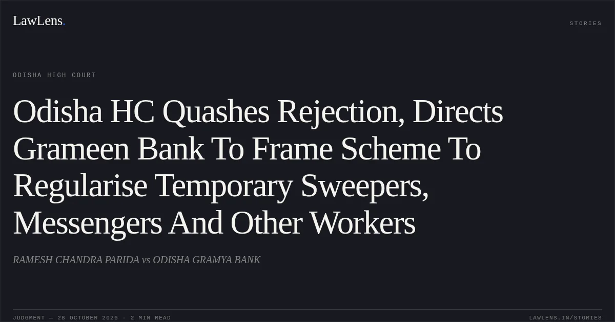 Odisha HC Quashes Rejection, Directs Grameen Bank To Frame Scheme To Regularise Temporary Sweepers, Messengers And Other Workers. RAMESH CHANDRA PARIDA vs ODISHA GRAMYA BANK. Odisha High Court. LawLens