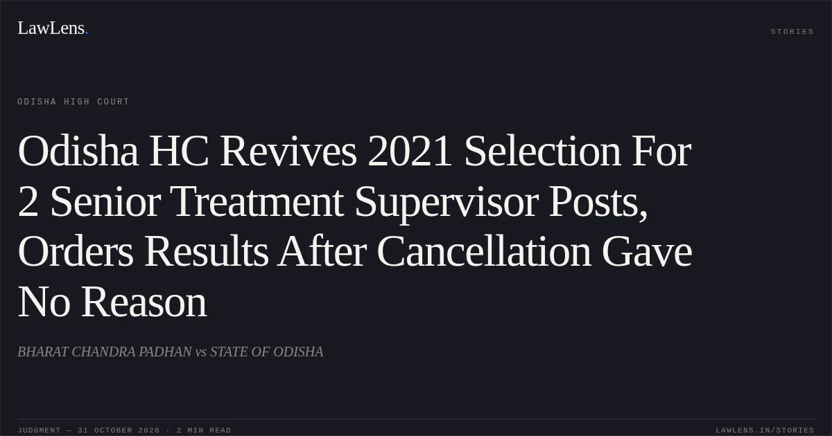 Odisha HC Revives 2021 Selection For 2 Senior Treatment Supervisor Posts, Orders Results After Cancellation Gave No Reason. BHARAT CHANDRA PADHAN vs STATE OF ODISHA. Odisha High Court. LawLens